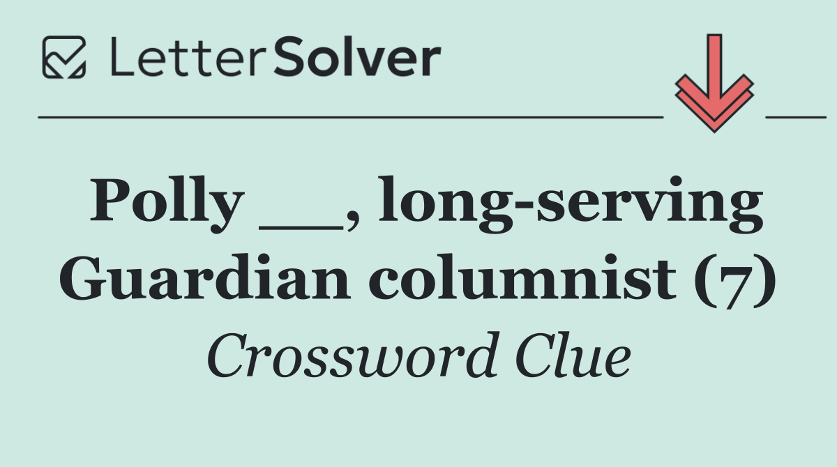Polly __, long serving Guardian columnist (7)