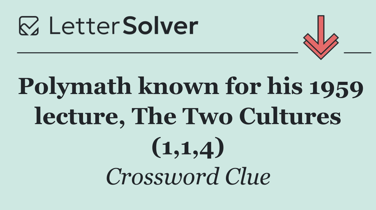 Polymath known for his 1959 lecture, The Two Cultures (1,1,4)