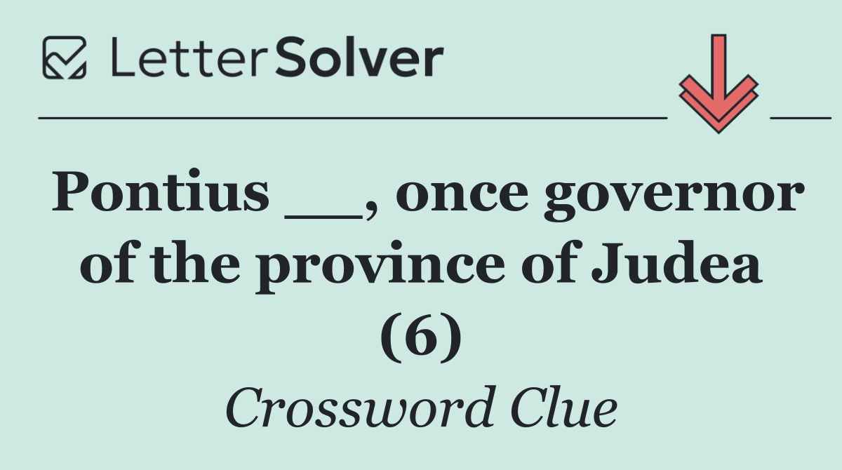 Pontius __, once governor of the province of Judea (6)