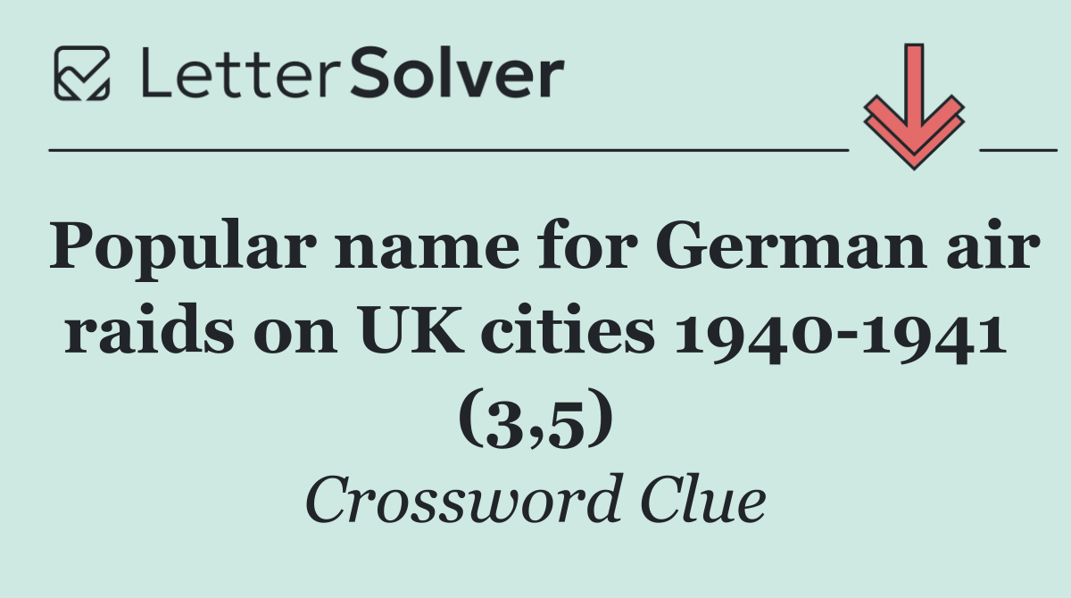 Popular name for German air raids on UK cities 1940 1941 (3,5)