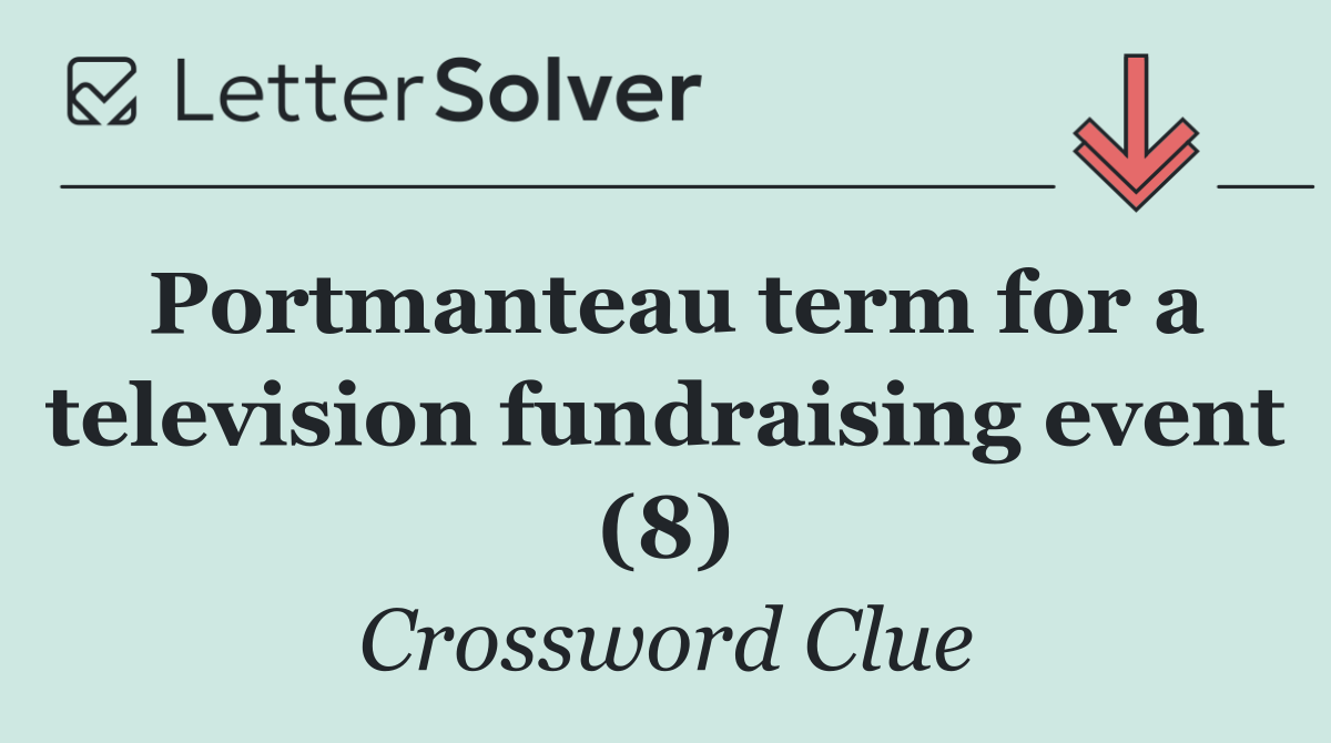 Portmanteau term for a television fundraising event (8)