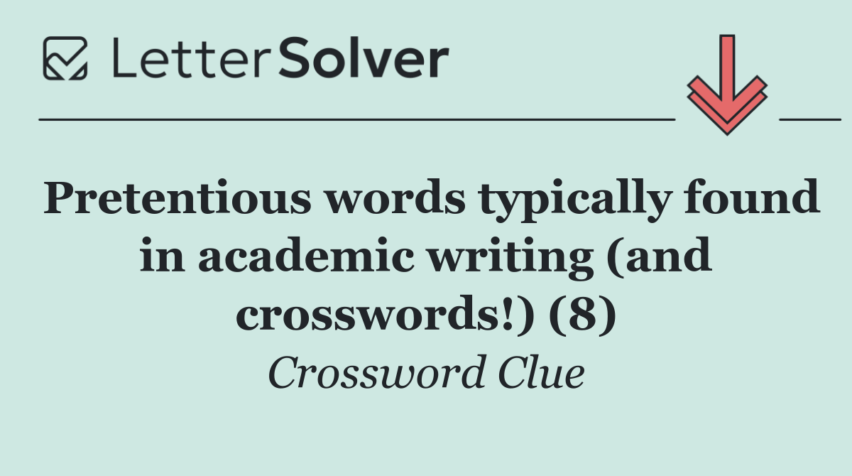 Pretentious words typically found in academic writing (and crosswords!) (8)