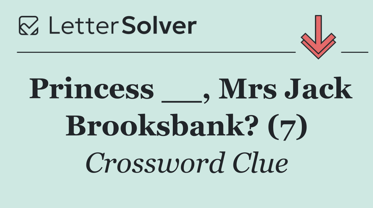 Princess __, Mrs Jack Brooksbank? (7)