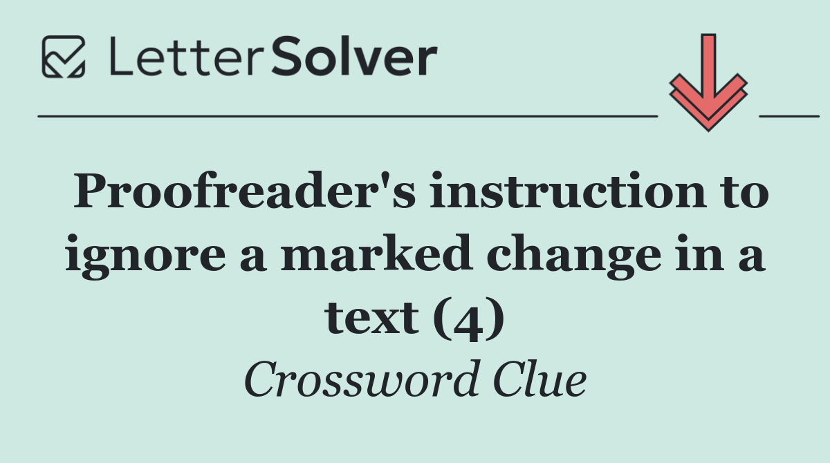 Proofreader's instruction to ignore a marked change in a text (4)