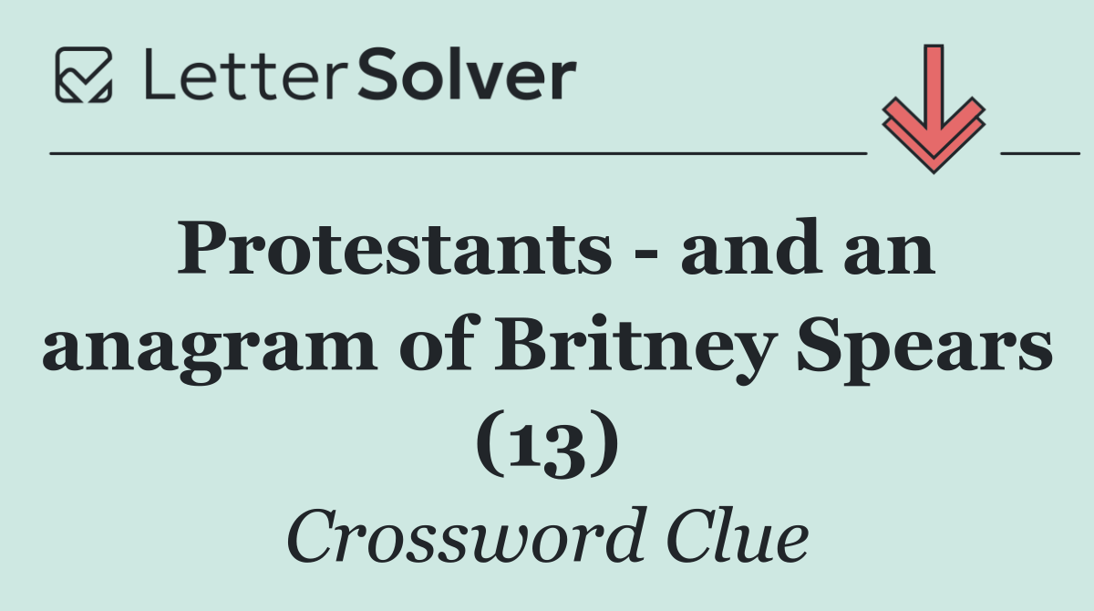 Protestants   and an anagram of Britney Spears (13)