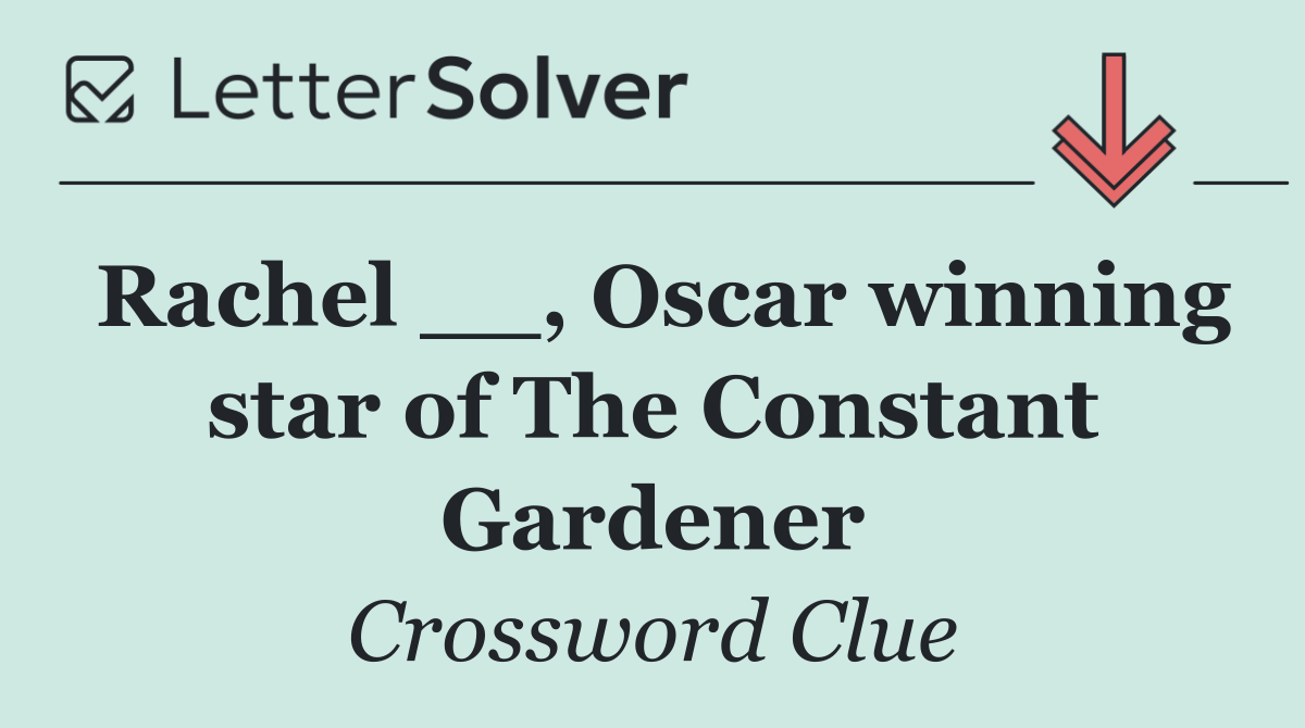 Rachel __, Oscar winning star of The Constant Gardener