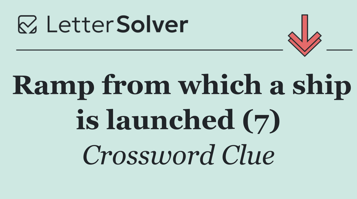 Ramp from which a ship is launched (7)