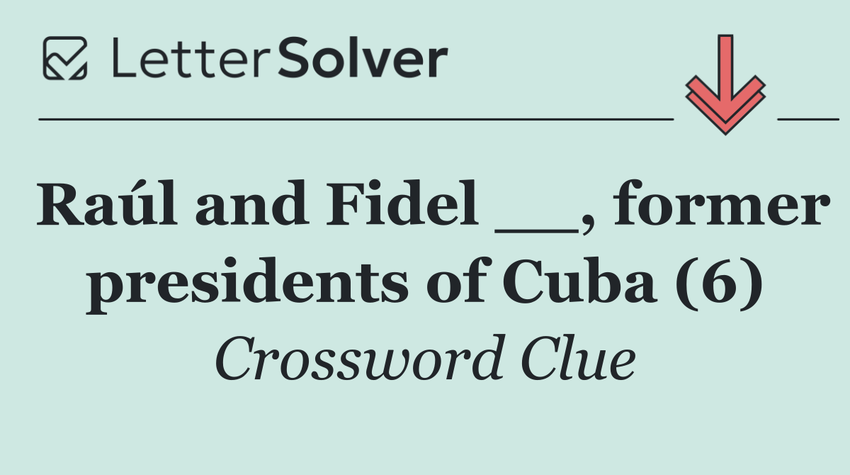 Raúl and Fidel __, former presidents of Cuba (6)