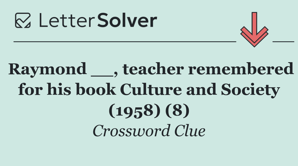 Raymond __, teacher remembered for his book Culture and Society (1958) (8)