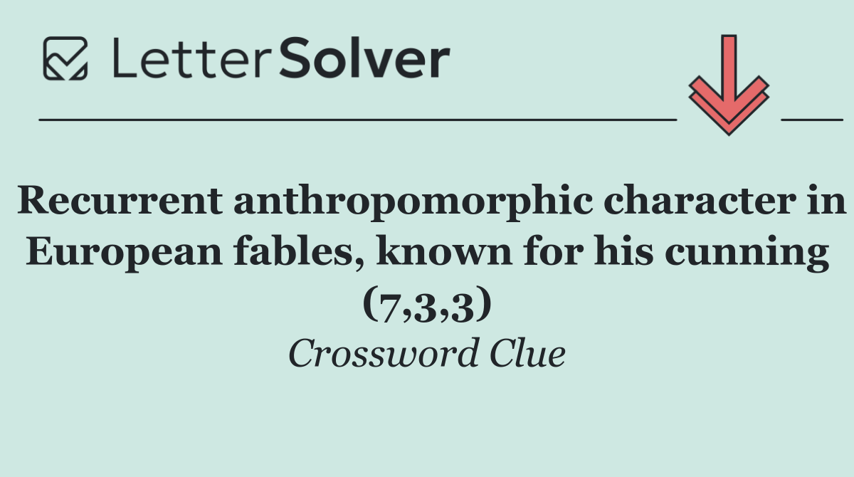 Recurrent anthropomorphic character in European fables, known for his cunning (7,3,3)