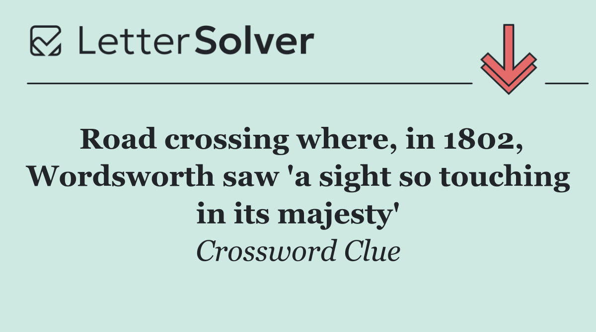 Road crossing where, in 1802, Wordsworth saw 'a sight so touching in its majesty'