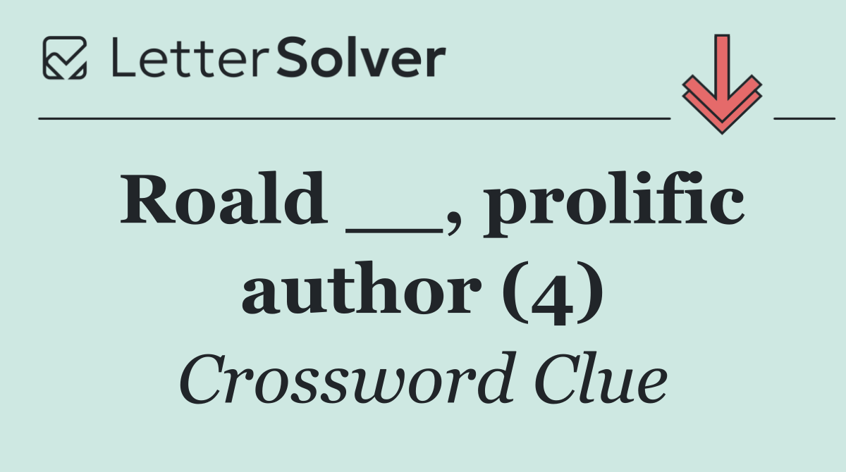 Roald __, prolific author (4)