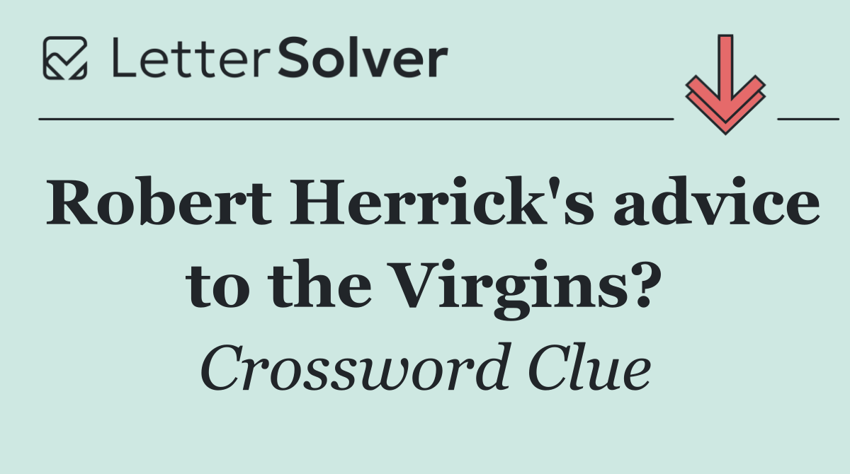 Robert Herrick's advice to the Virgins?
