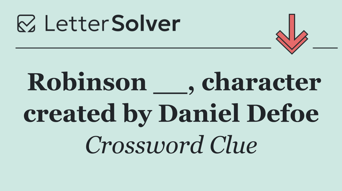 Robinson __, character created by Daniel Defoe