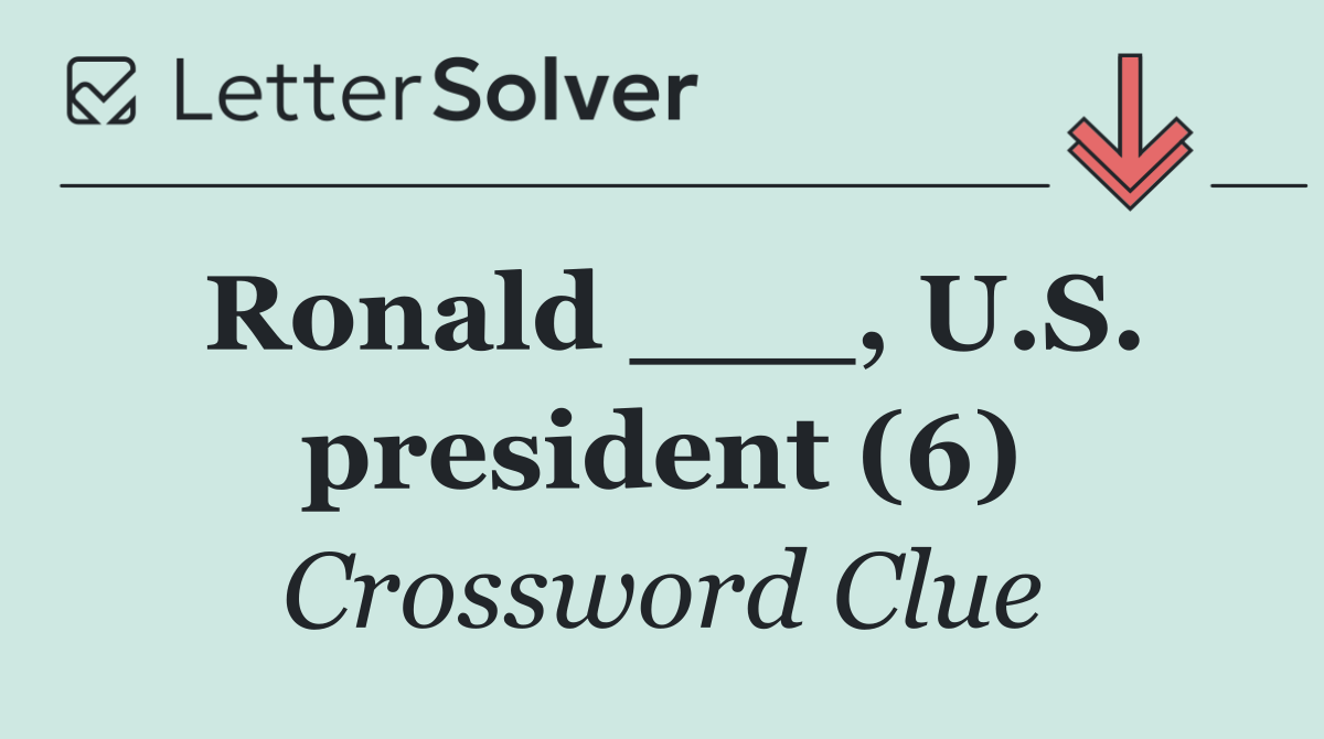 Ronald ___, U.S. president (6)