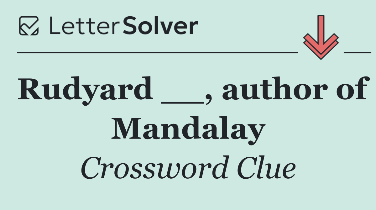 Rudyard __, author of Mandalay