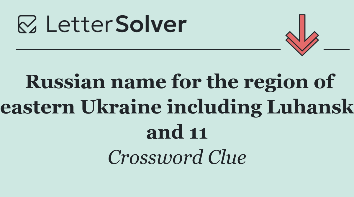 Russian name for the region of eastern Ukraine including Luhansk and 11