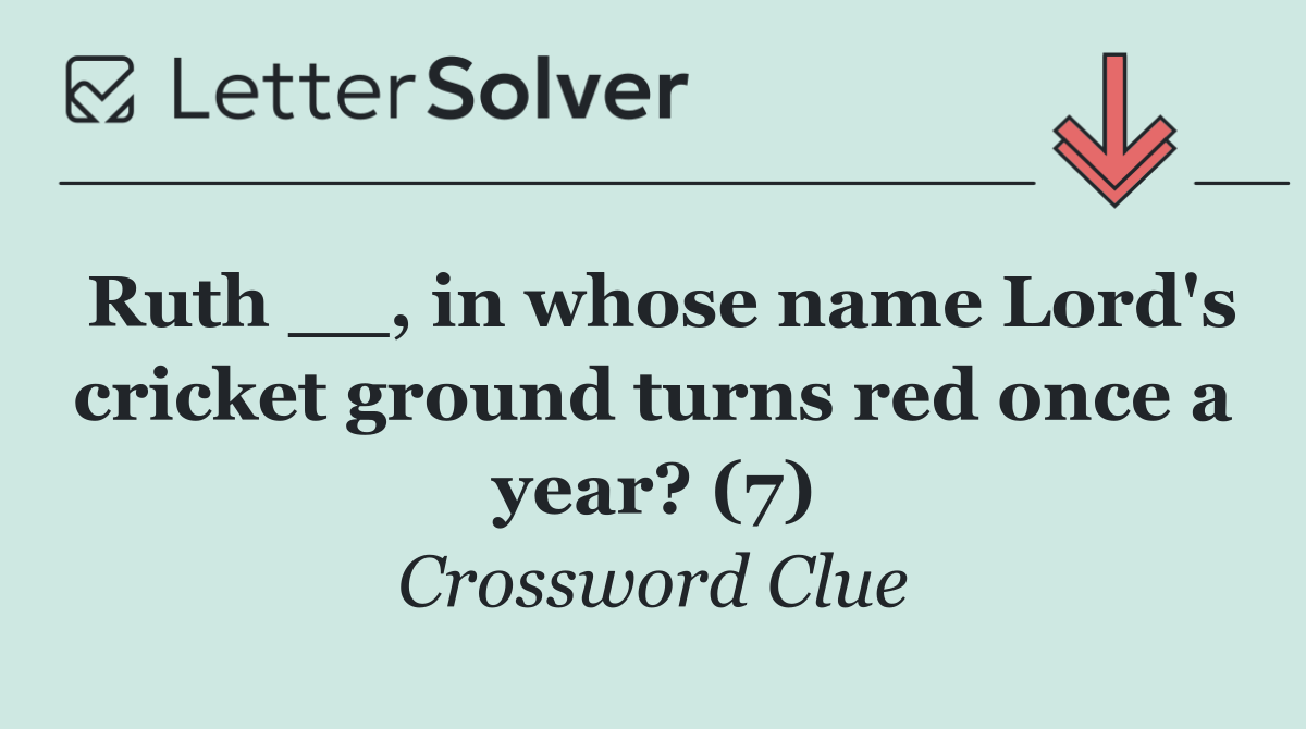 Ruth __, in whose name Lord's cricket ground turns red once a year? (7)