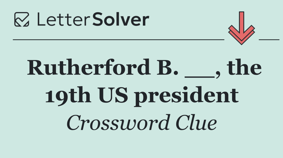 Rutherford B. __, the 19th US president