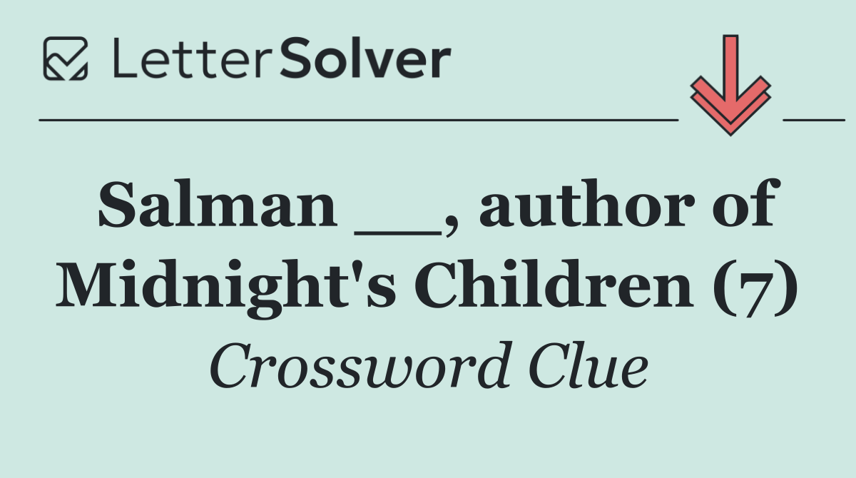 Salman __, author of Midnight's Children (7)