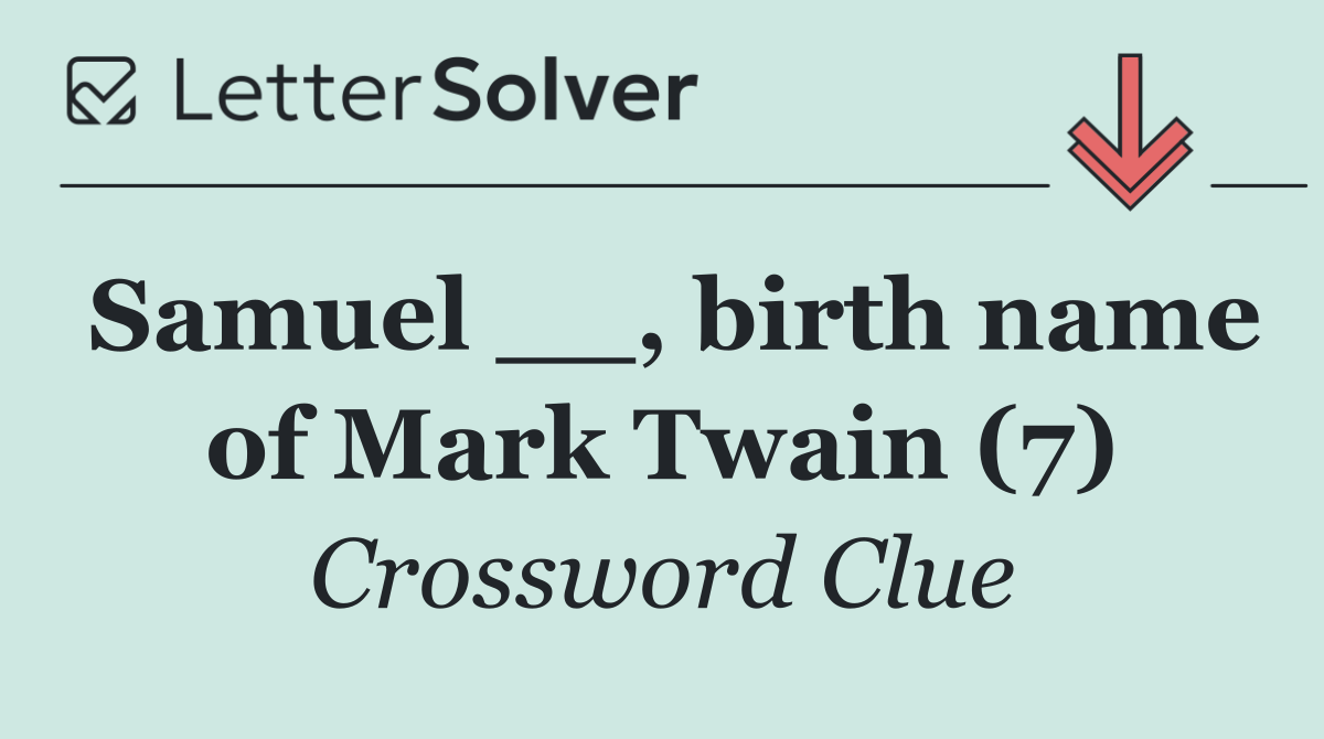 Samuel __, birth name of Mark Twain (7)