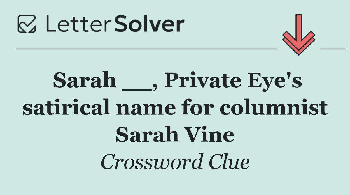 Sarah __, Private Eye's satirical name for columnist Sarah Vine