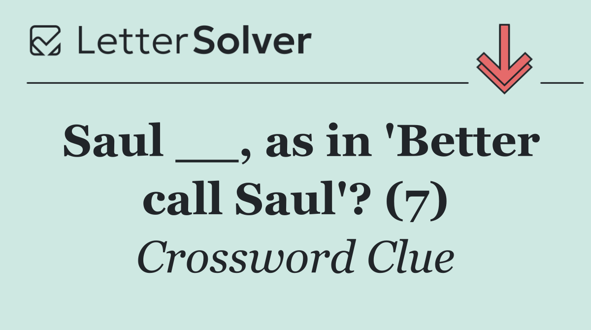 Saul __, as in 'Better call Saul'? (7)