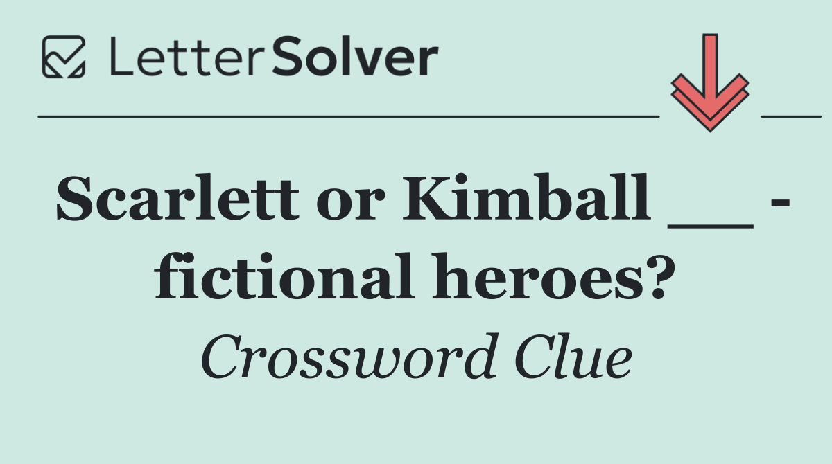 Scarlett or Kimball __   fictional heroes?