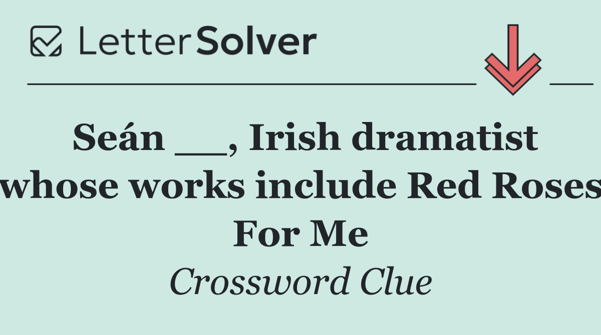Seán __, Irish dramatist whose works include Red Roses For Me