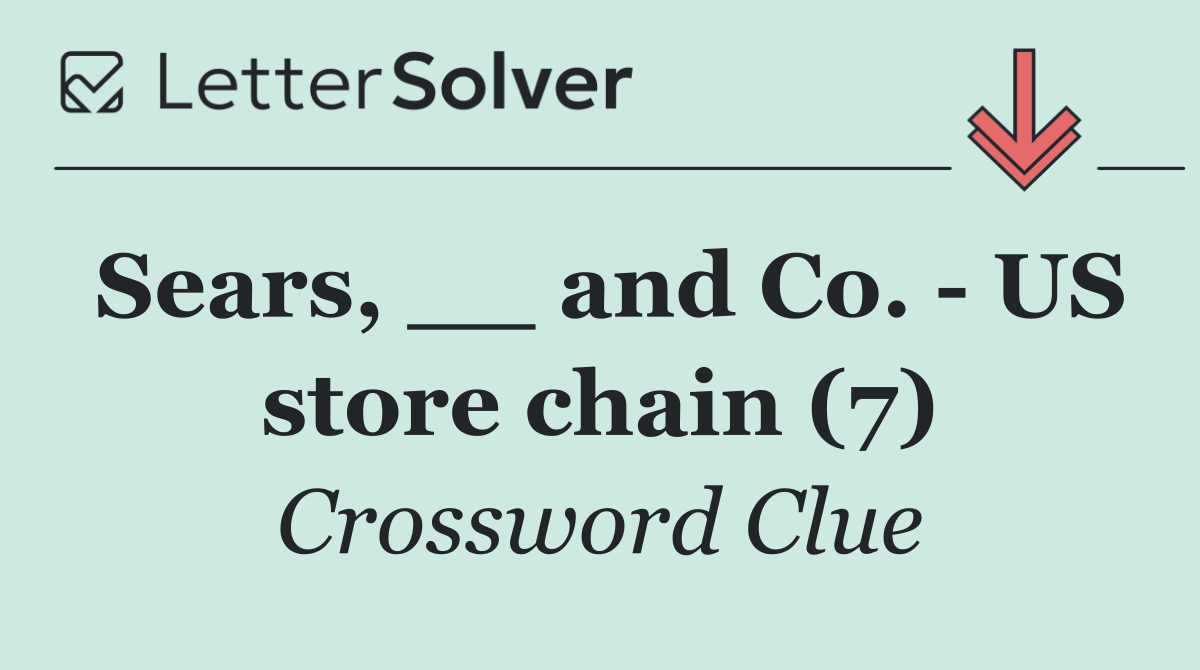 Sears, __ and Co.   US store chain (7)