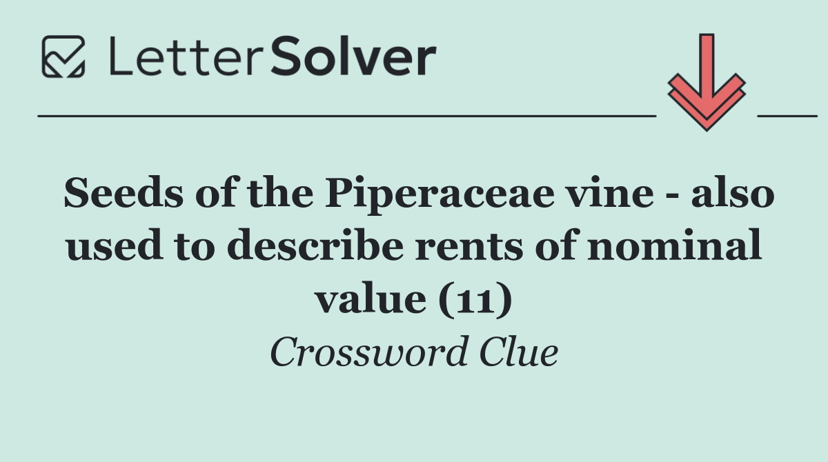 Seeds of the Piperaceae vine   also used to describe rents of nominal value (11)