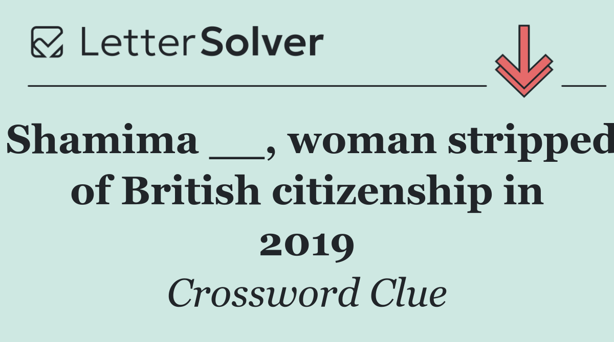 Shamima __, woman stripped of British citizenship in 2019