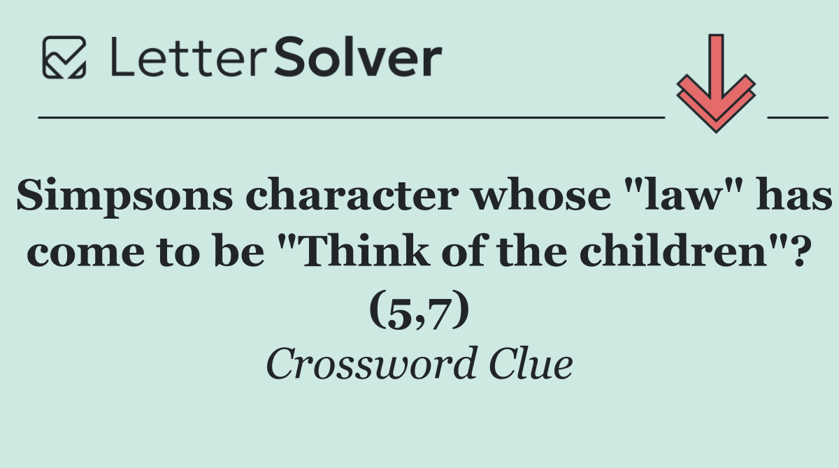 Simpsons character whose "law" has come to be "Think of the children"? (5,7)