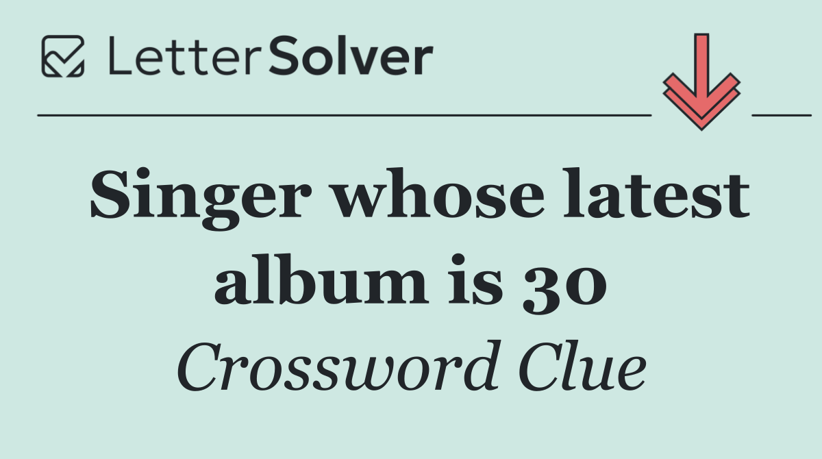 Singer whose latest album is 30