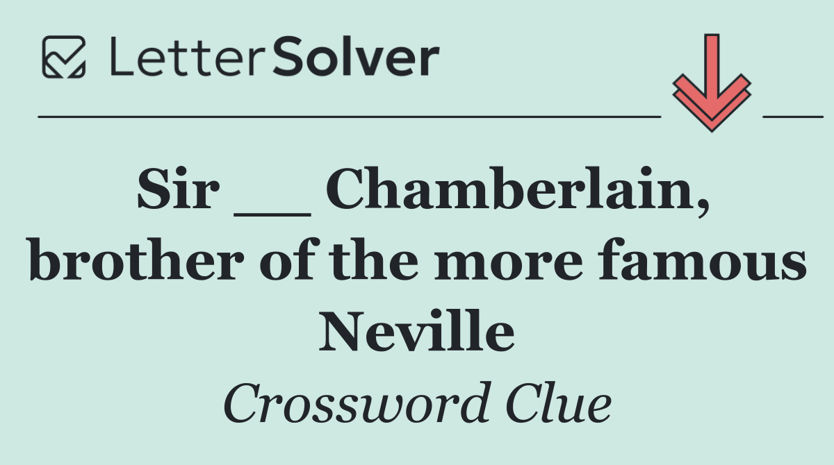 Sir __ Chamberlain, brother of the more famous Neville