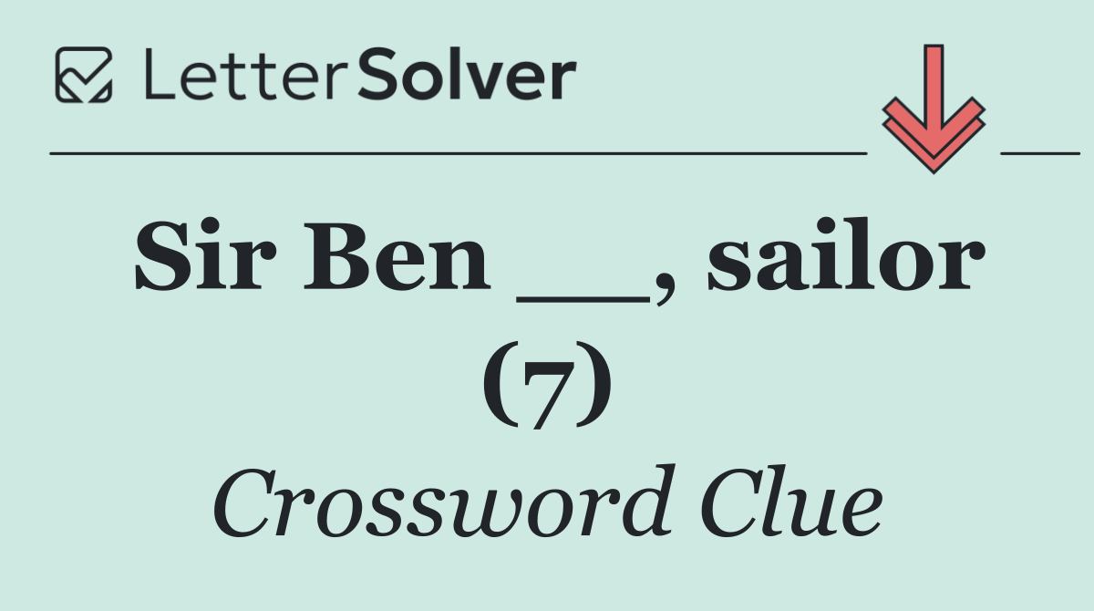 Sir Ben __, sailor (7)