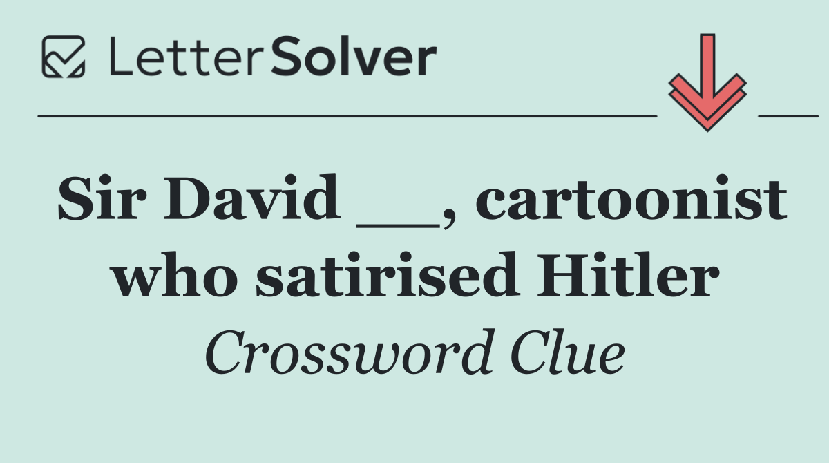 Sir David __, cartoonist who satirised Hitler