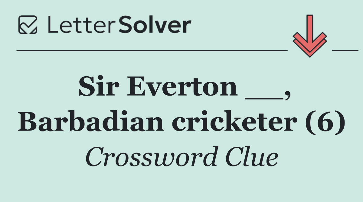 Sir Everton __, Barbadian cricketer (6)