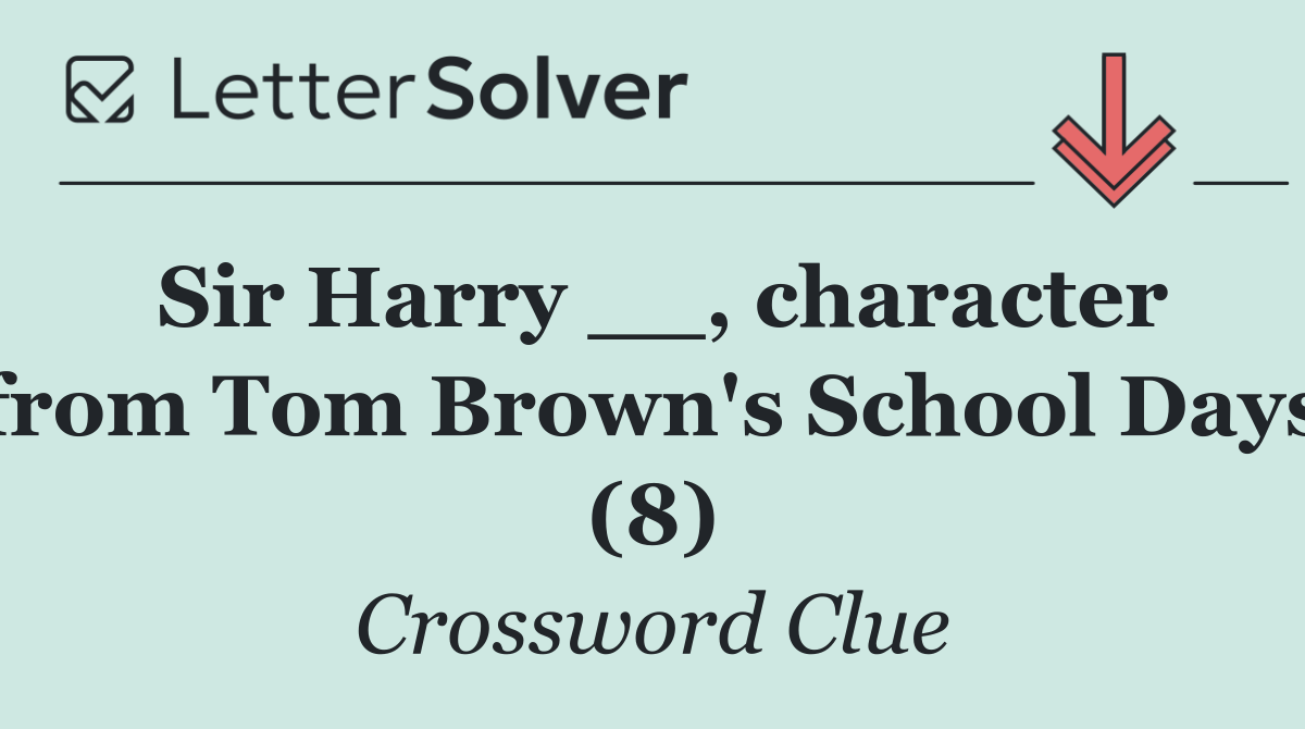 Sir Harry __, character from Tom Brown's School Days (8)