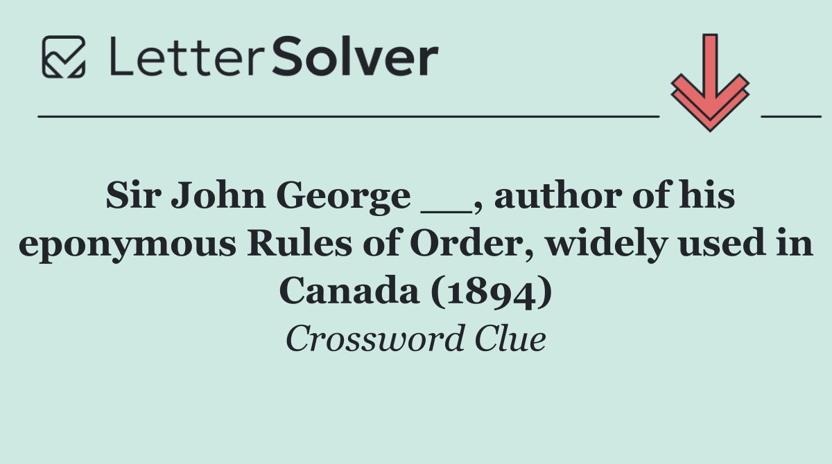 Sir John George __, author of his eponymous Rules of Order, widely used in Canada (1894)