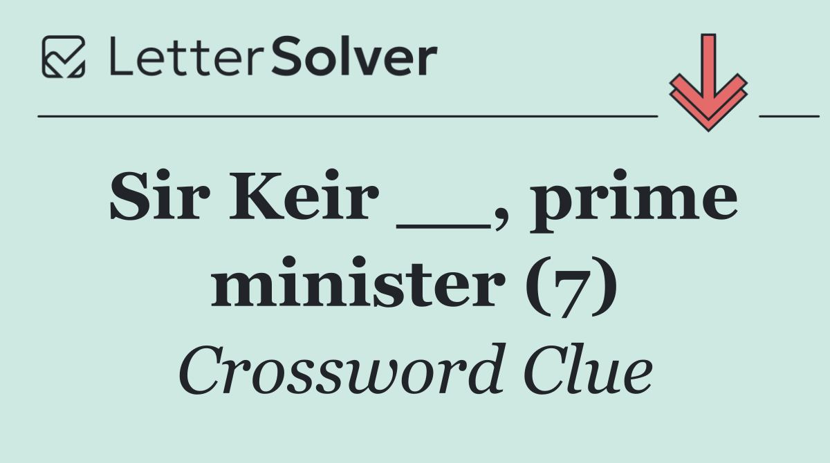 Sir Keir __, prime minister (7)