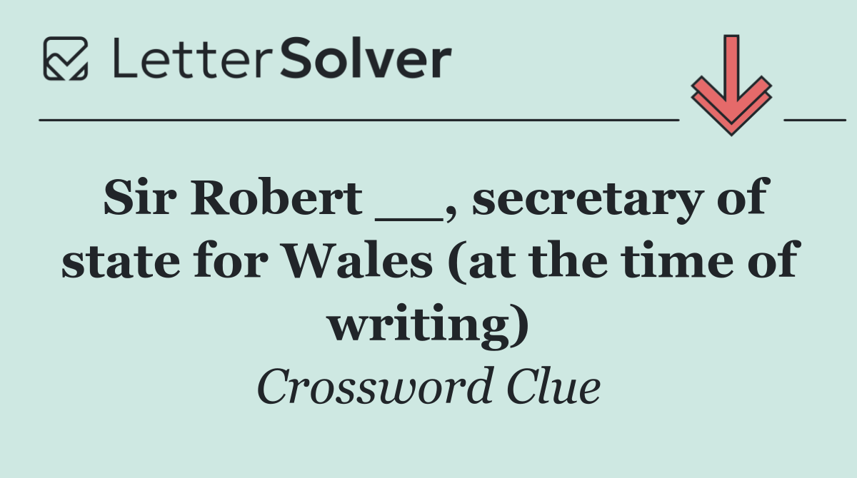 Sir Robert __, secretary of state for Wales (at the time of writing)