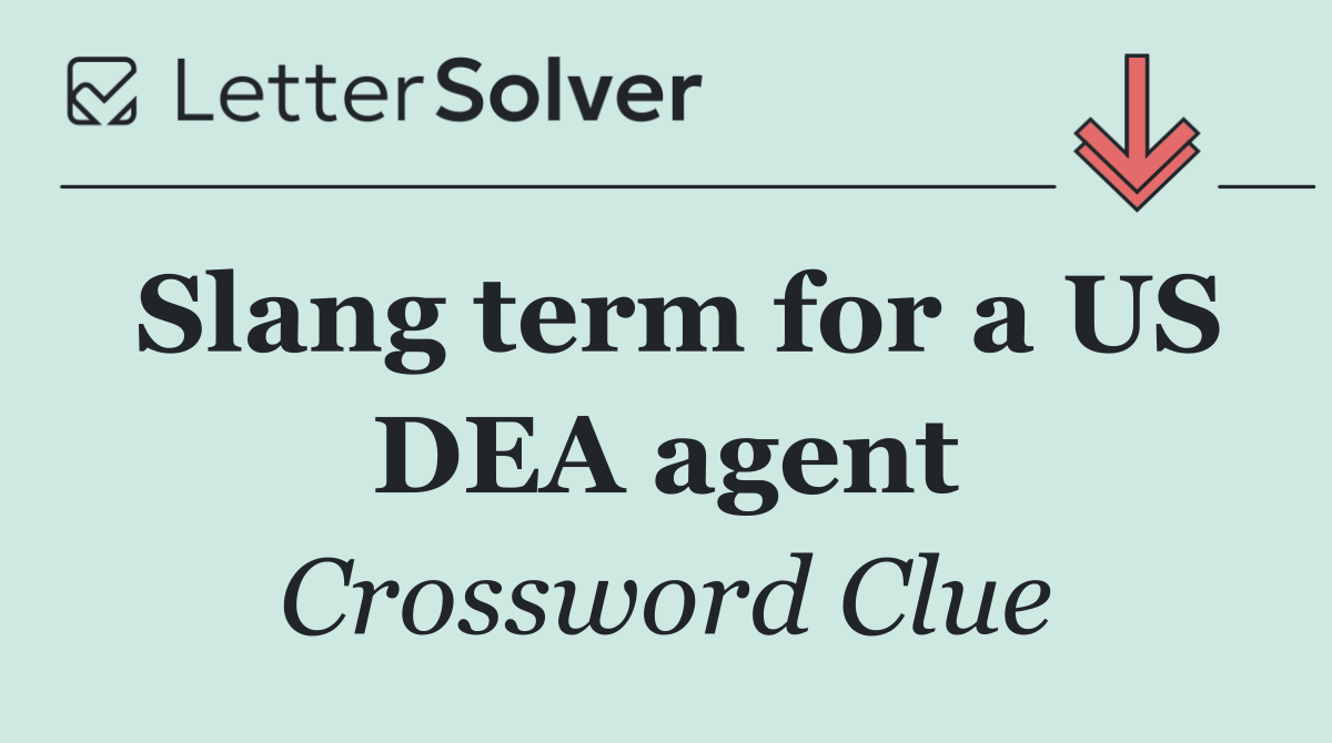 Slang term for a US DEA agent