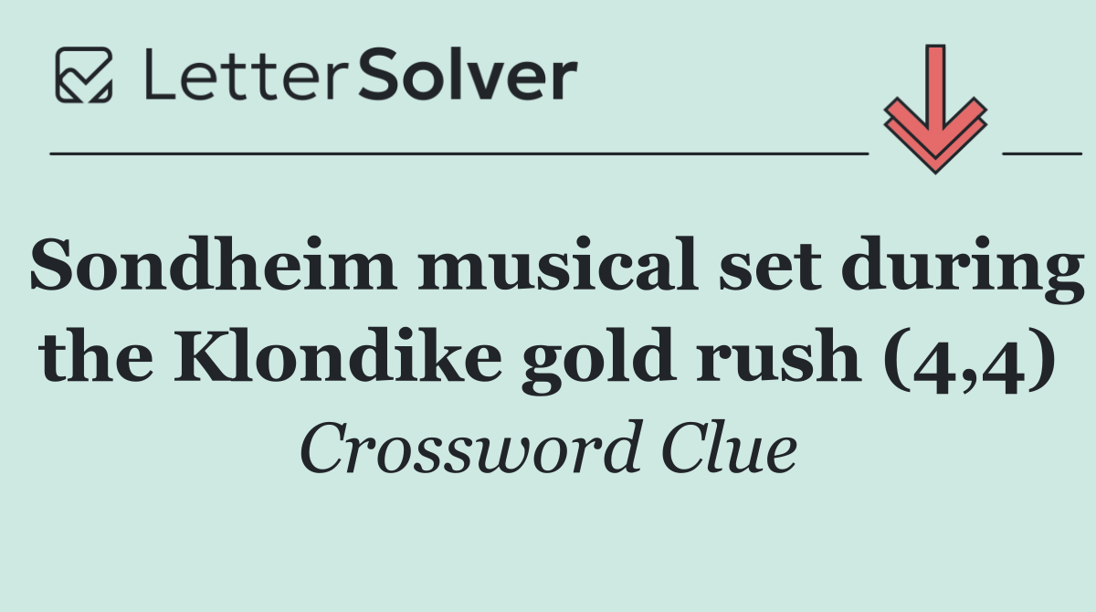 Sondheim musical set during the Klondike gold rush (4,4)