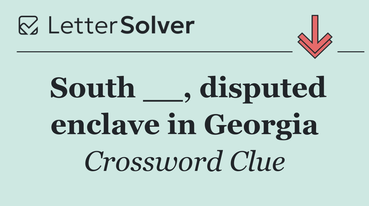 South __, disputed enclave in Georgia