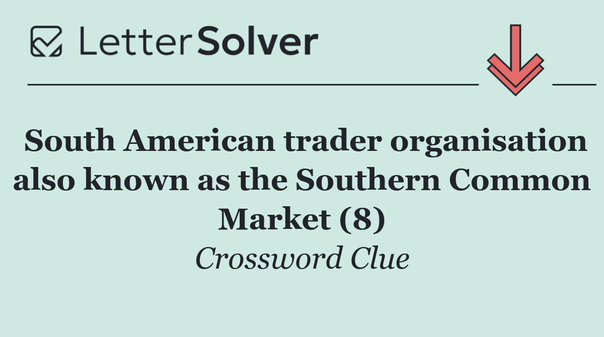 South American trader organisation also known as the Southern Common Market (8)