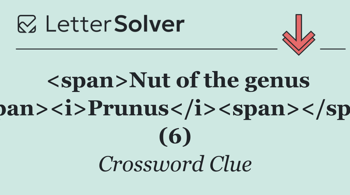 <span>Nut of the genus </span><i>Prunus</i><span></span> (6)