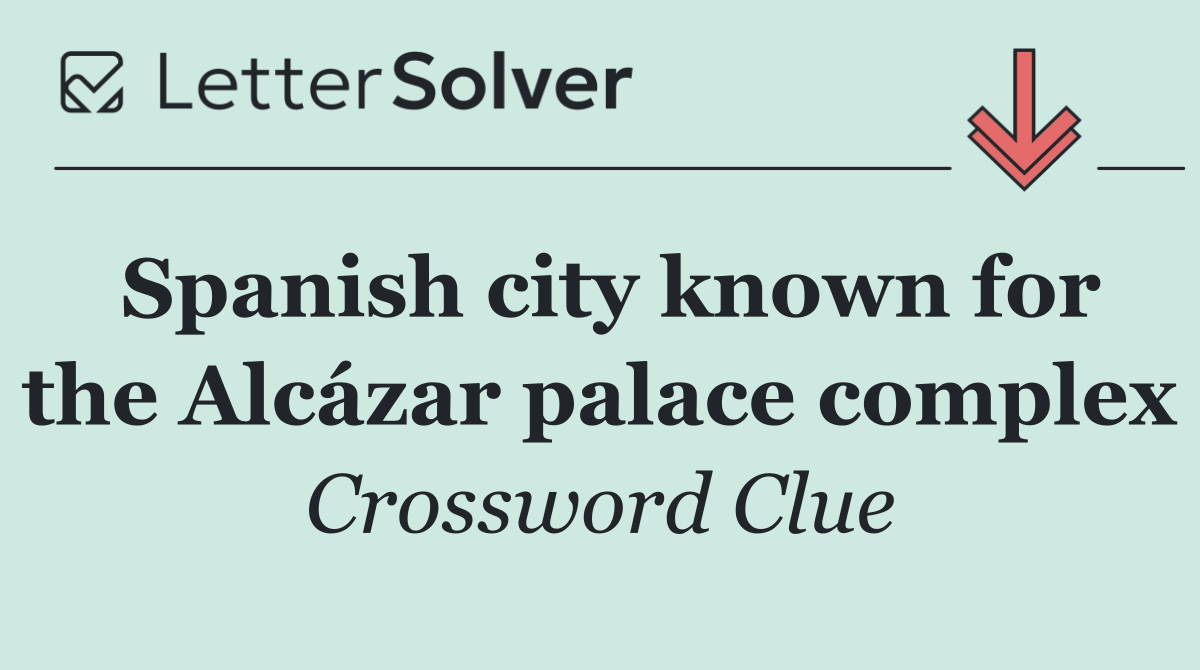 Spanish city known for the Alcázar palace complex