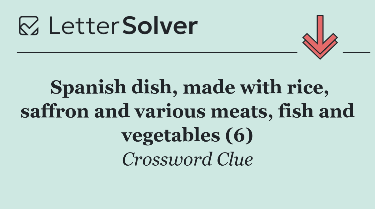 Spanish dish, made with rice, saffron and various meats, fish and vegetables (6)
