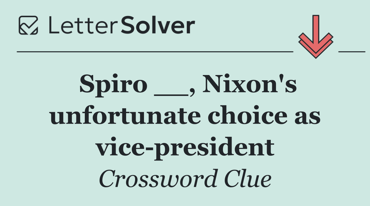 Spiro __, Nixon's unfortunate choice as vice president